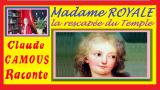  Madame ROYALE : «Claude Camous Raconte» :  « la rescapée du Temple »