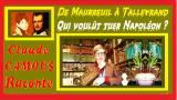 De Maubreuil à Talleyrand, Qui voulût tuer Napoléon ? « Claude Camous Raconte » le projet d’assassinat de l’Empereur… 