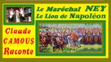 Le Maréchal NEY, Lion de Napoléon « Claude Camous Raconte » Le brave des braves de L’Empereur