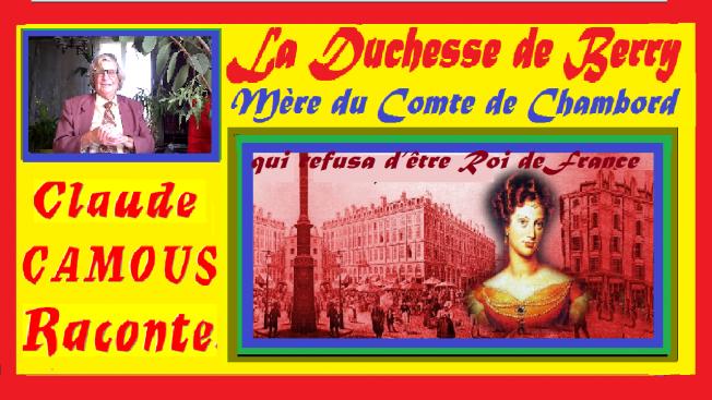 La Duchesse de Berry : « Claude Camous Raconte » la Mère du Comte de Chambord qui refusa d’être Roi de France