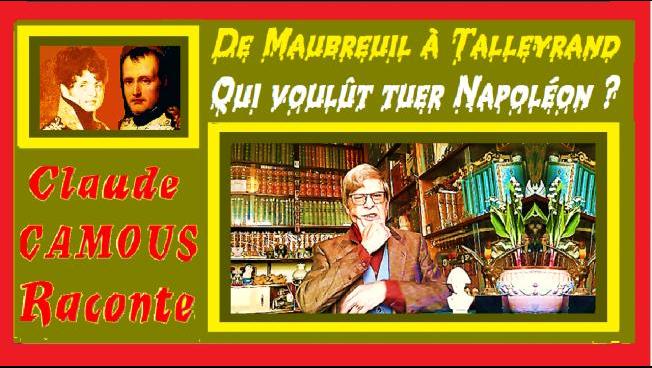 De Maubreuil à Talleyrand, Qui voulût tuer Napoléon ? « Claude Camous Raconte » le projet d’assassinat de l’Empereur… 