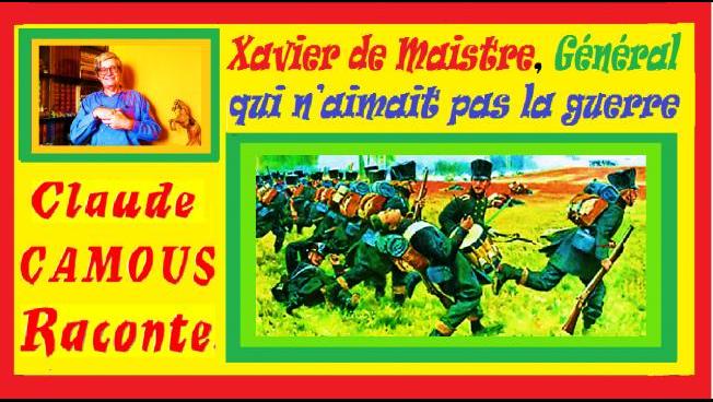Xavier de Maistre, Général et écrivain « Claude Camous Raconte » ce militaire qui n’aimait pas la guerre…