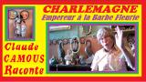 CHARLEMAGNE : «Claude Camous Raconte» l’ Empereur à la « Barbe Fleurie »…   