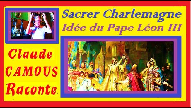  Sacrer Charlemagne « Claude Camous Raconte » L’idée géniale du Pape Léon III 