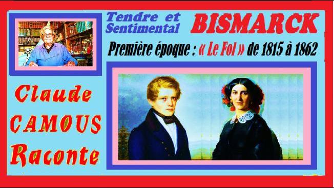 BISMARCK tendre et sentimental (1/2) : « Claude Camous Raconte » La première époque : « Le Fol » de 1815 à 1862