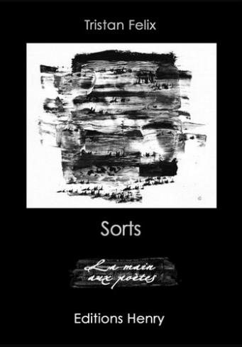 SORTS, de Tristan Felix, éd. Henry, septembre 2014, 8 €. Poèmes